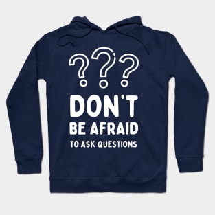 Don’t be afraid to ask questions, inspirational school quote Hoodie